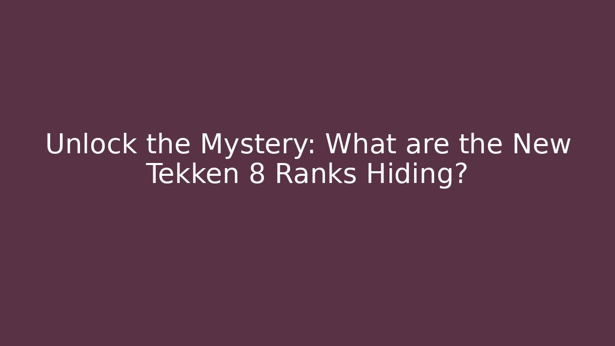 Unlock the Mystery: What are the New Tekken 8 Ranks Hiding?