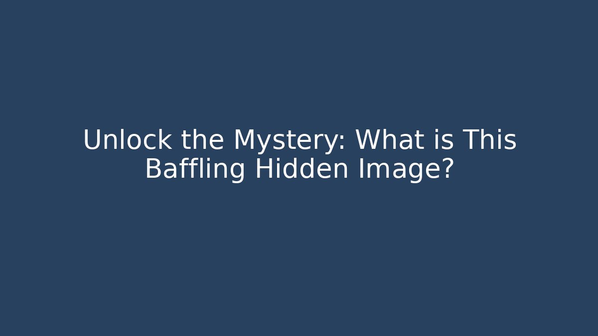 Unlock the Mystery: What is This Baffling Hidden Image?