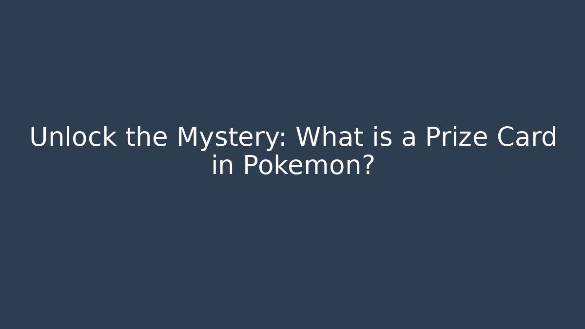 Unlock the Mystery: What is a Prize Card in Pokémon?