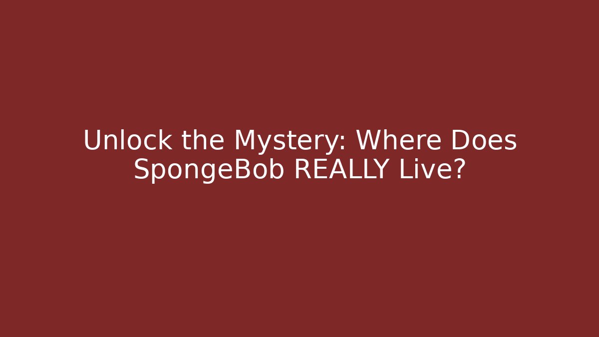 Unlock the Mystery: Where Does SpongeBob REALLY Live?