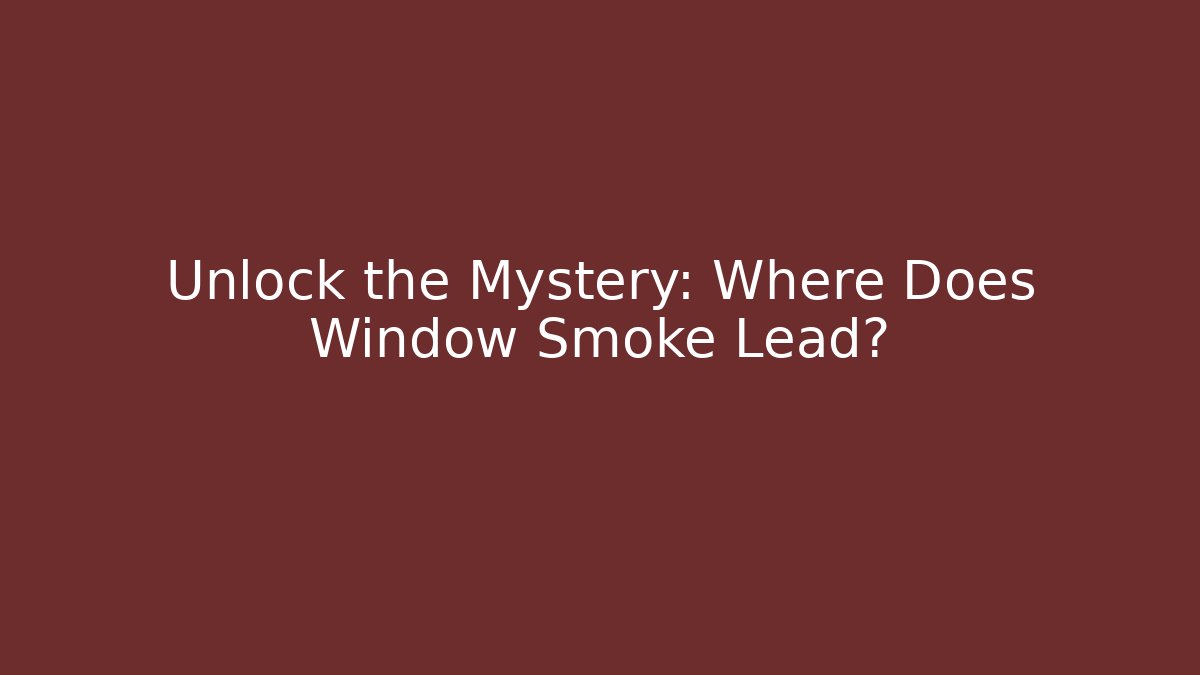 Unlock the Mystery: Where Does Window Smoke Lead?