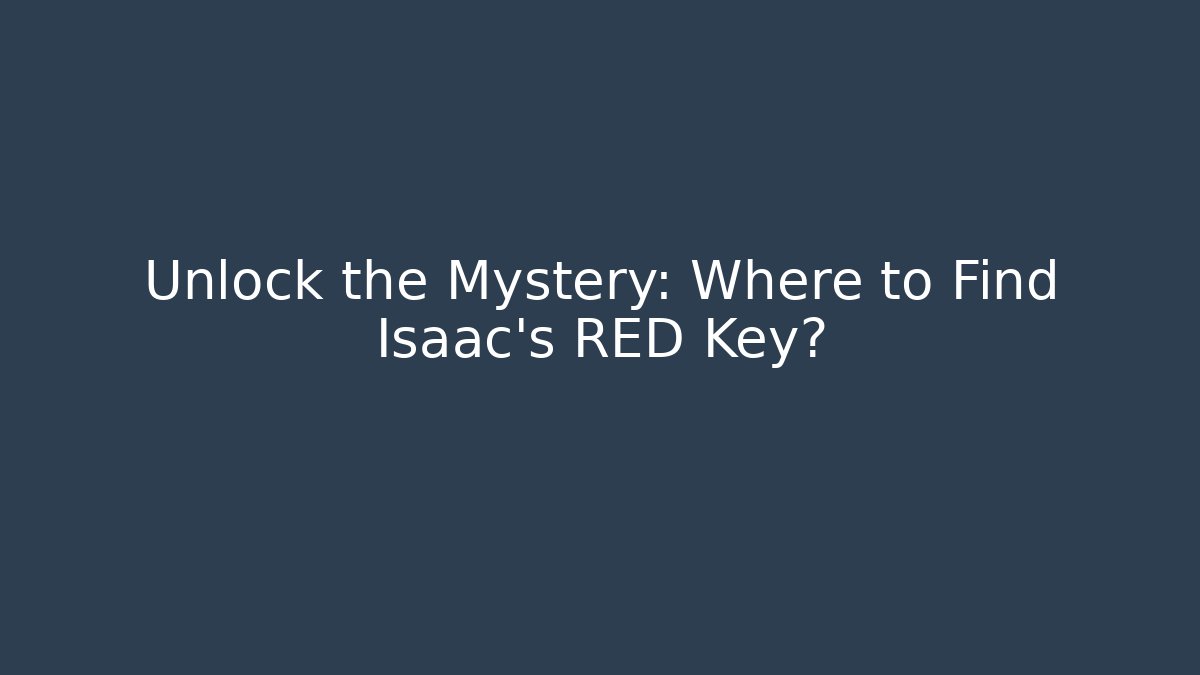 Unlock the Mystery: Where to Find Isaac's RED Key?