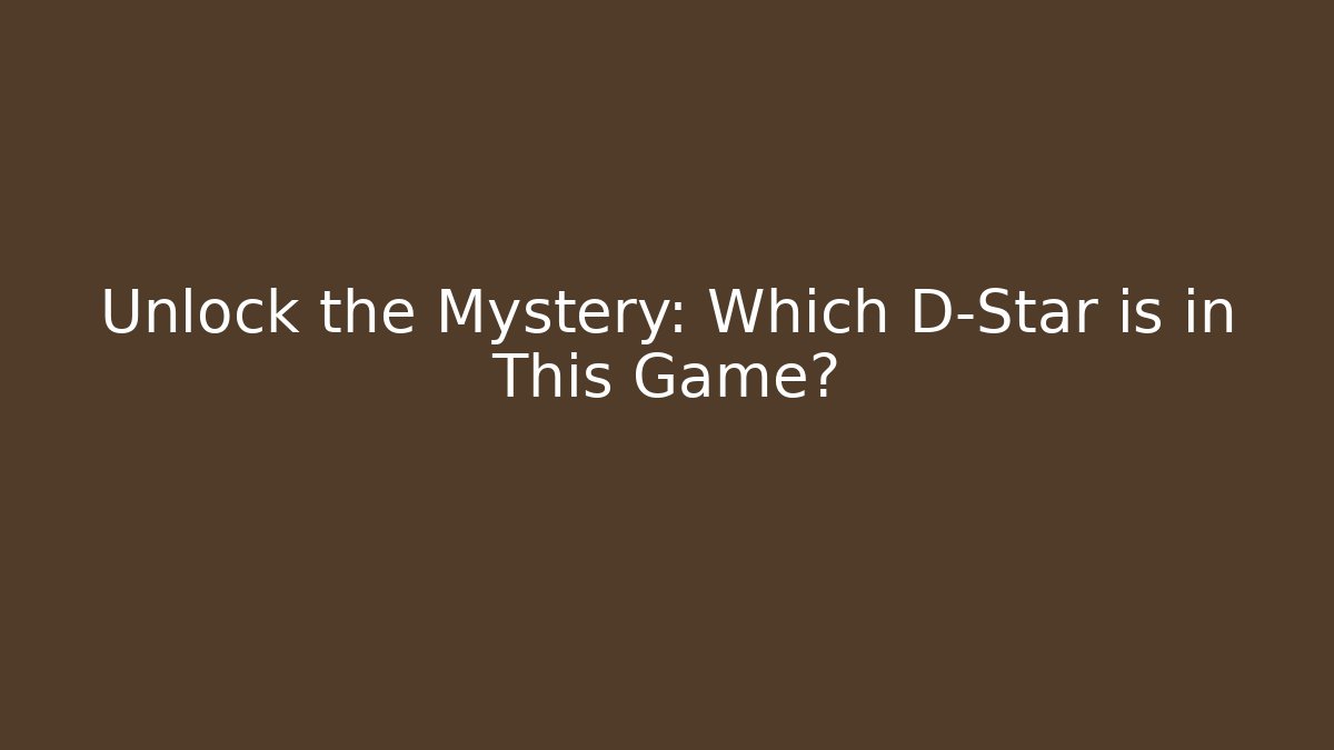 Unlock the Mystery: Which D-Star is in This Game?