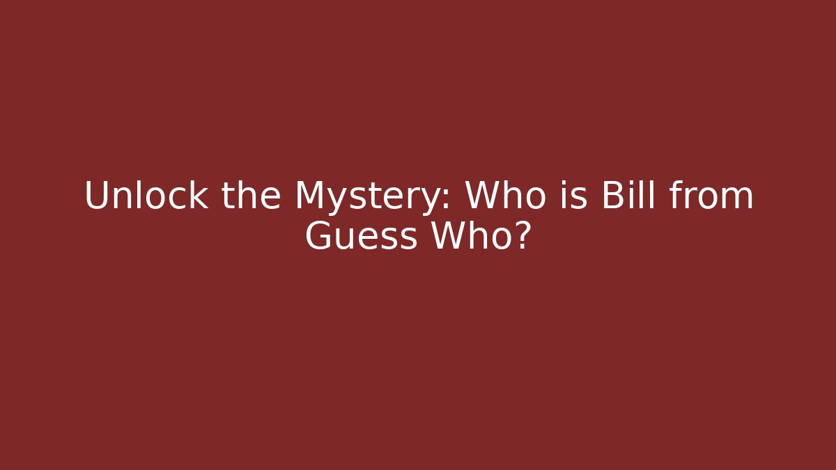 Unlock the Mystery: Who is Bill from Guess Who?