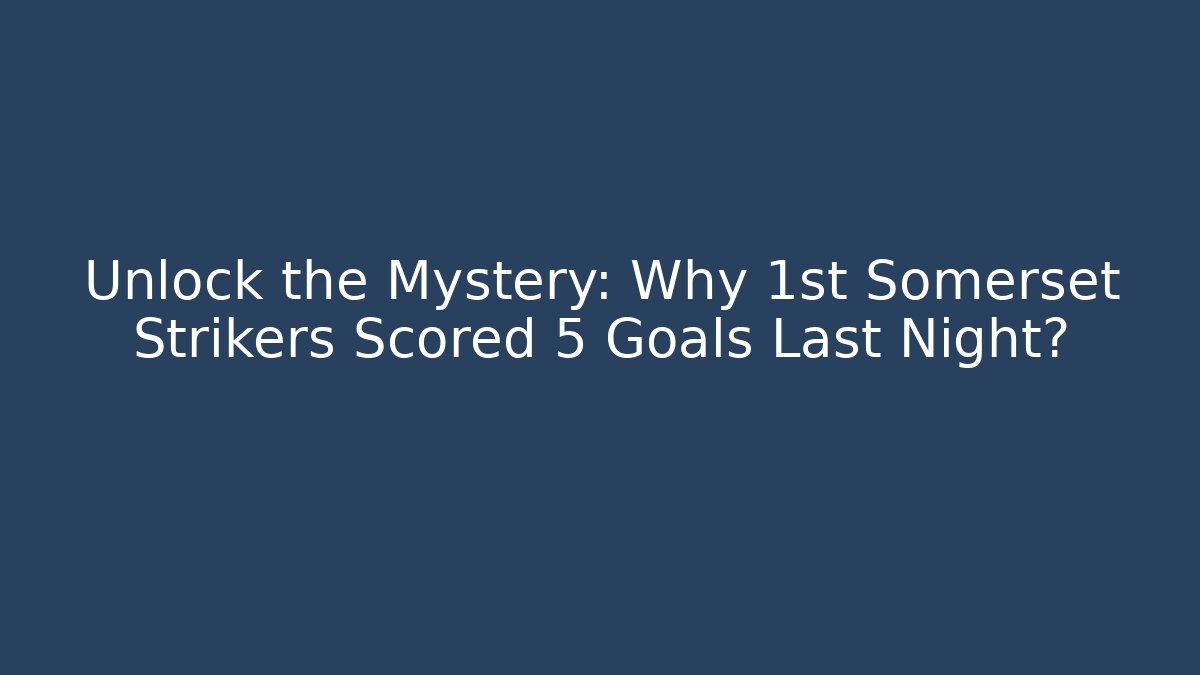 Unlock the Mystery: Why 1st Somerset Strikers Scored 5 Goals Last Night? - Critter Realm