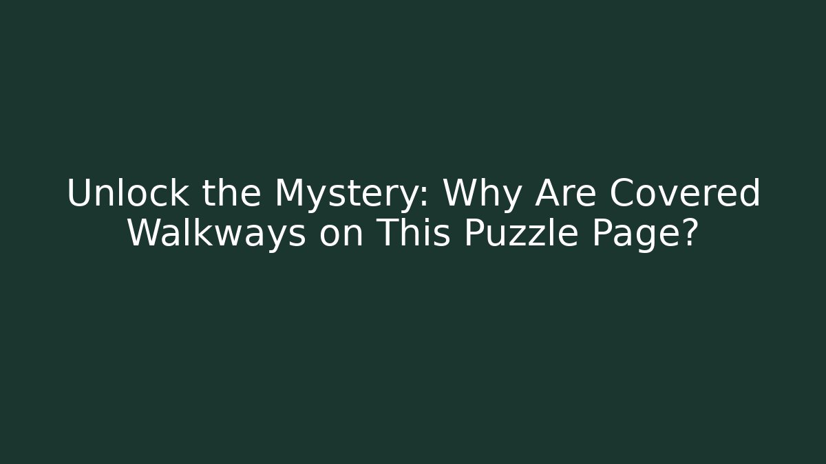Unlock the Mystery: Why Are Covered Walkways on This Puzzle Page?