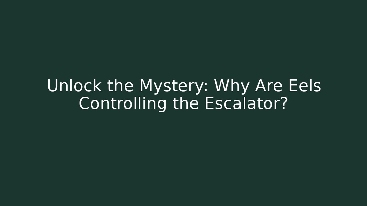 Unlock the Mystery: Why Are Eels Controlling the Escalator?