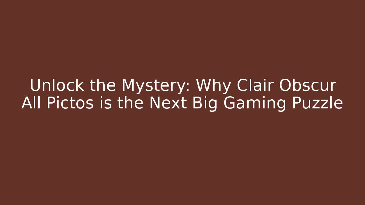 Unlock the Mystery: Why Clair Obscur All Pictos is the Next Big Gaming Puzzle
