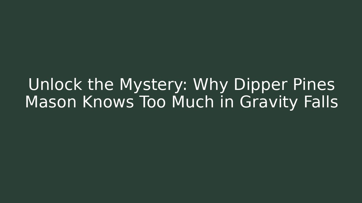 Unlock the Mystery: Why Dipper Pines Mason Knows Too Much in Gravity Falls