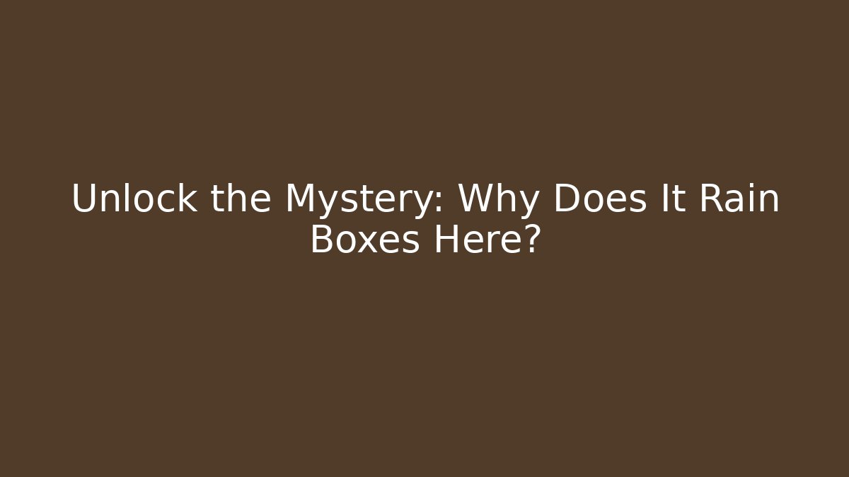 Unlock the Mystery: Why Does It Rain Boxes Here? - Critter Realm