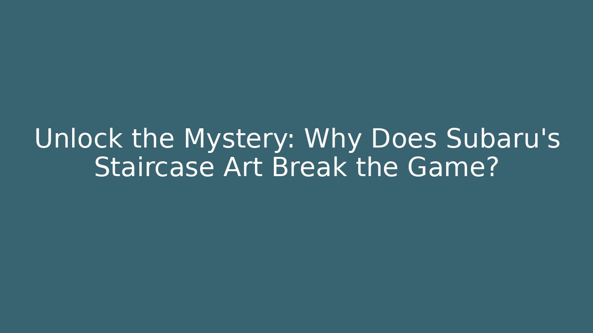 Unlock the Mystery: Why Does Subaru's Staircase Art Break the Game?