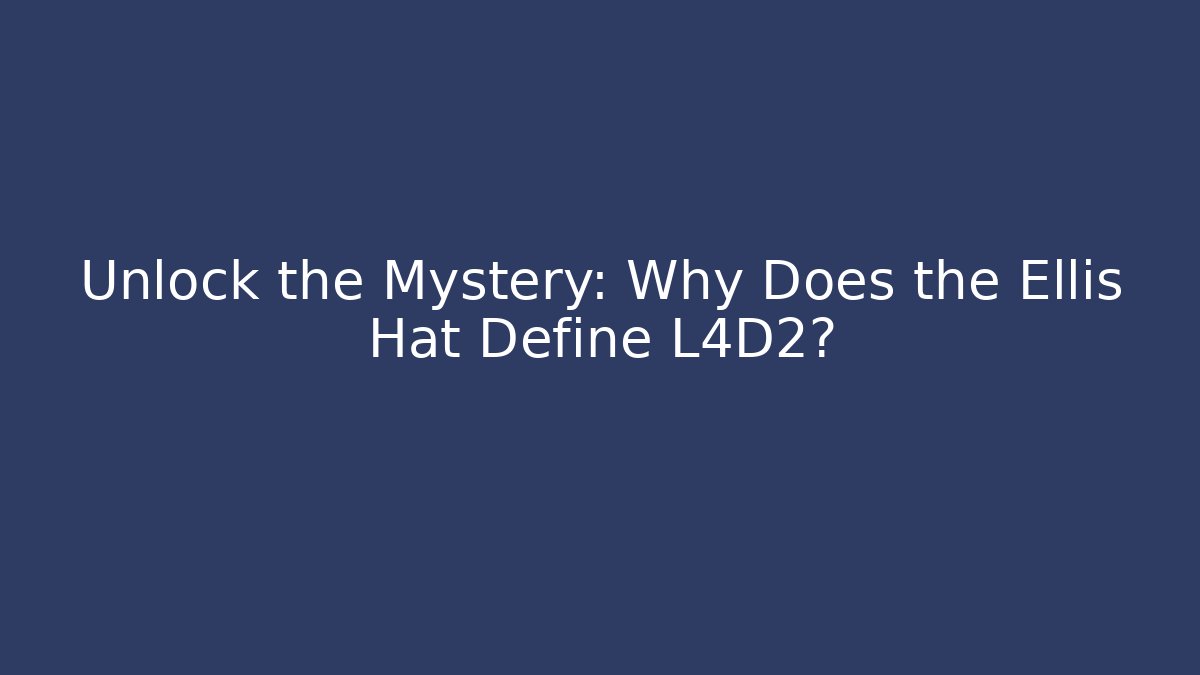 Unlock the Mystery: Why Does the Ellis Hat Define L4D2?