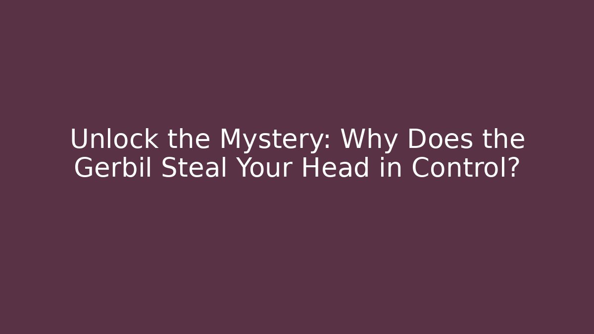 Unlock the Mystery: Why Does the Gerbil Steal Your Head in Control? - Critter Realm