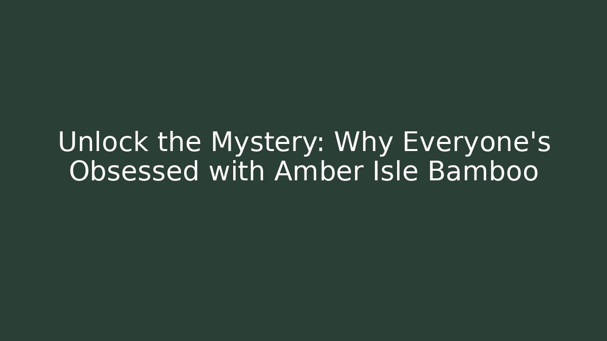 Unlock the Mystery: Why Everyone's Obsessed with Amber Isle Bamboo