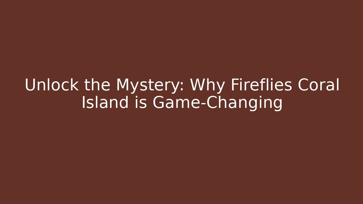 Unlock the Mystery: Why Fireflies Coral Island is Game-Changing - Critter Realm