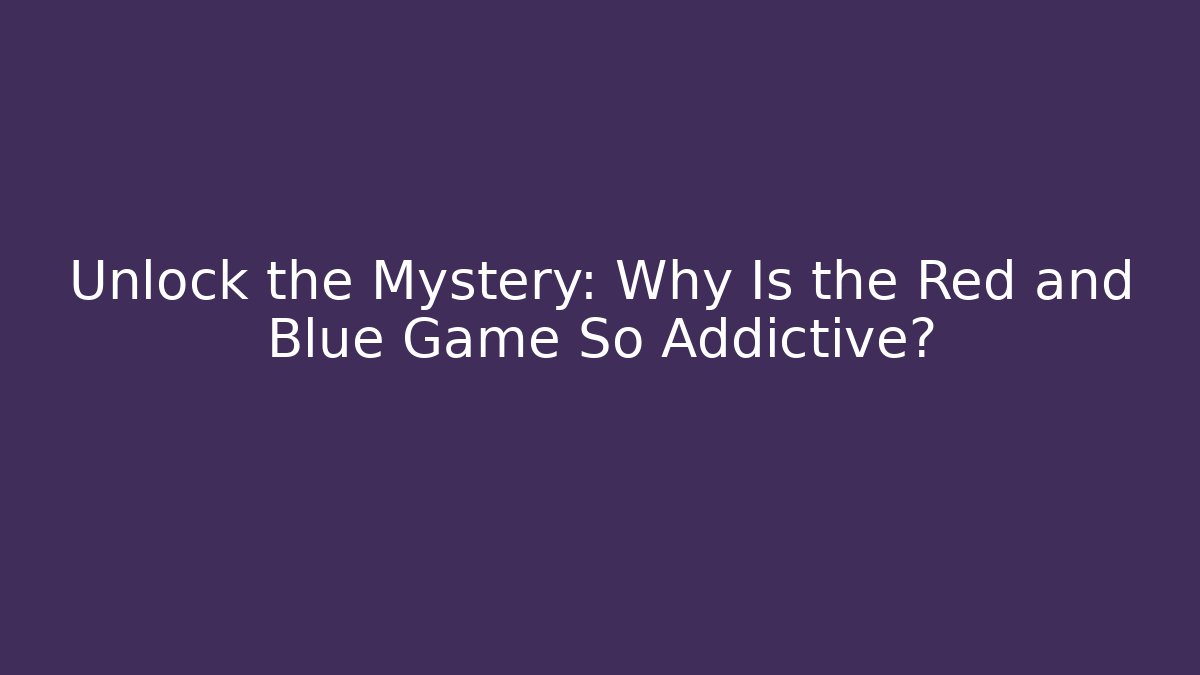 Unlock the Mystery: Why Is the Red and Blue Game So Addictive?