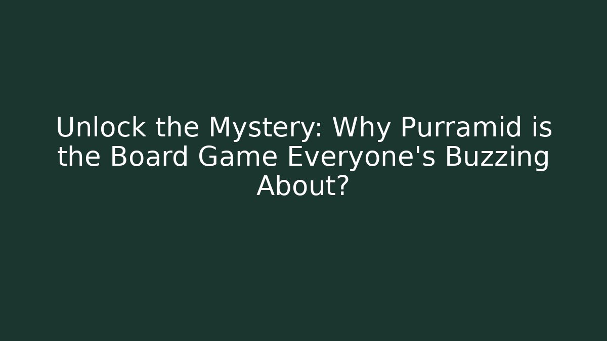 Unlock the Mystery: Why Purramid is the Board Game Everyone’s Buzzing About?