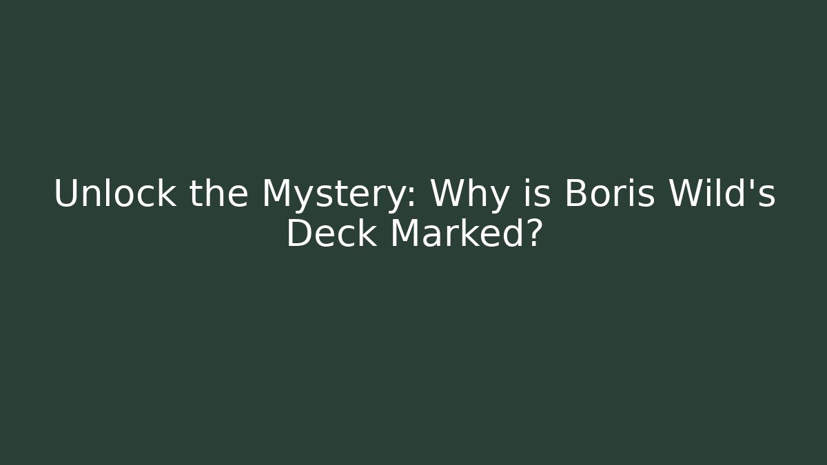 Unlock the Mystery: Why is Boris Wild's Deck Marked?