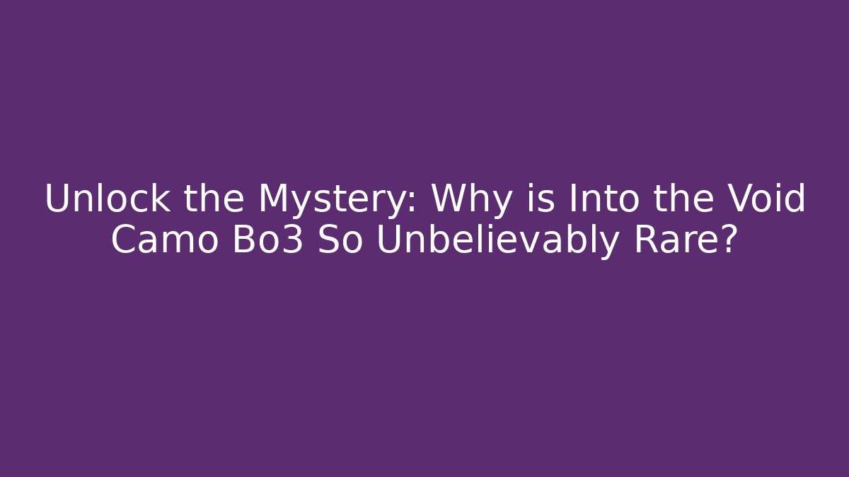 Unlock the Mystery: Why is Into the Void Camo Bo3 So Unbelievably Rare?