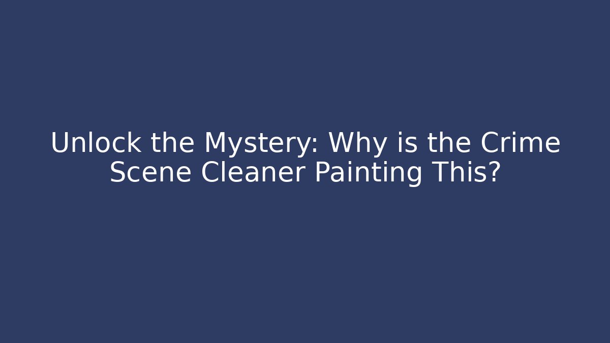 Unlock the Mystery: Why is the Crime Scene Cleaner Painting This?