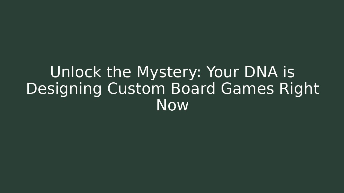 Unlock the Mystery: Your DNA is Designing Custom Board Games Right Now - Critter Realm