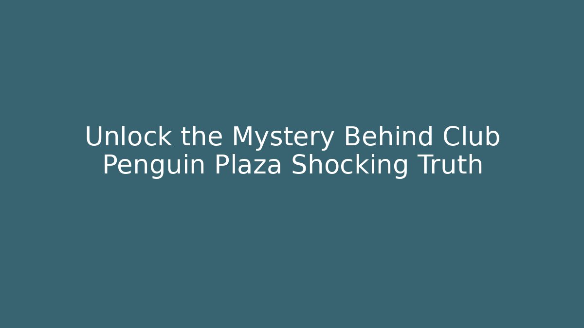 Unlock the Mystery Behind Club Penguin Plaza Shocking Truth