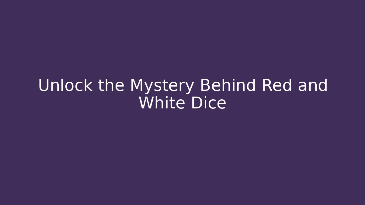 Unlock the Mystery Behind Red and White Dice