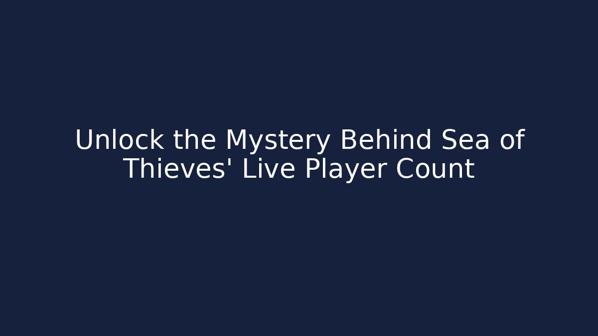 Unlock the Mystery Behind Sea of Thieves’ Live Player Count