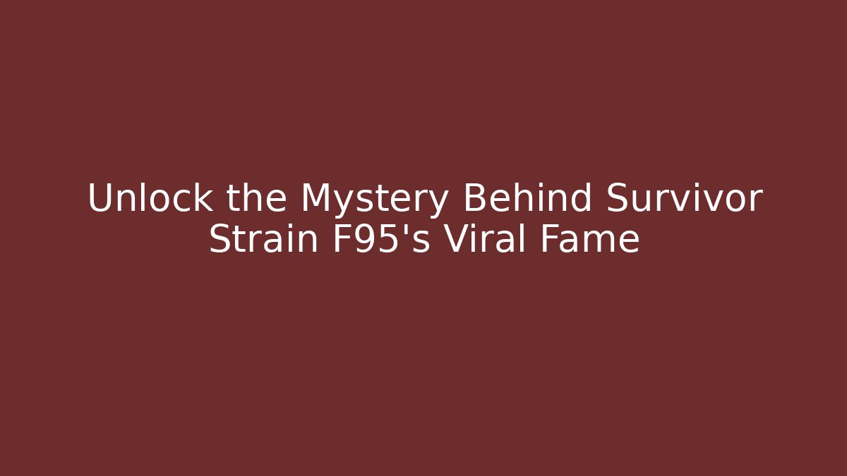 Unlock the Mystery Behind Survivor Strain F95's Viral Fame