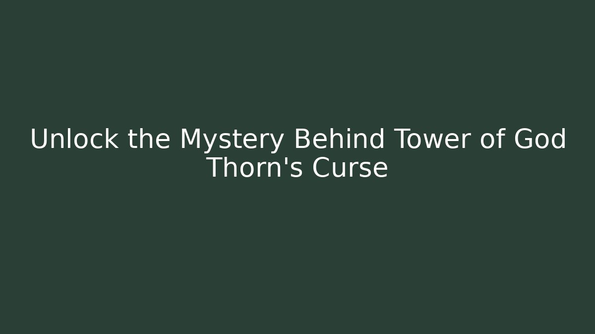 Unlock the Mystery Behind Tower of God Thorn's Curse