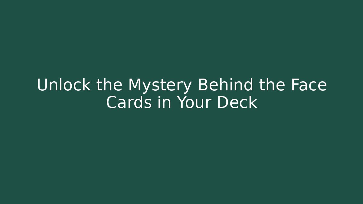 Unlock the Mystery Behind the Face Cards in Your Deck