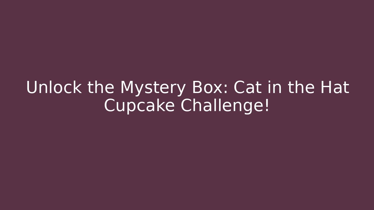 Unlock the Mystery Box: Cat in the Hat Cupcake Challenge!