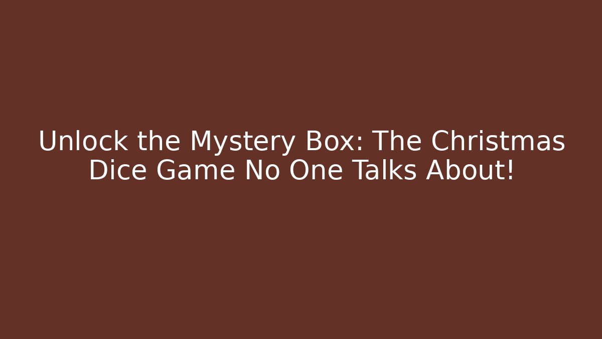 Unlock the Mystery Box: The Christmas Dice Game No One Talks About!