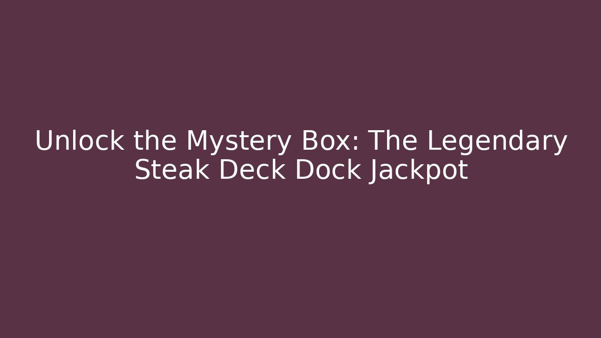 Unlock the Mystery Box: The Legendary Steak Deck Dock Jackpot