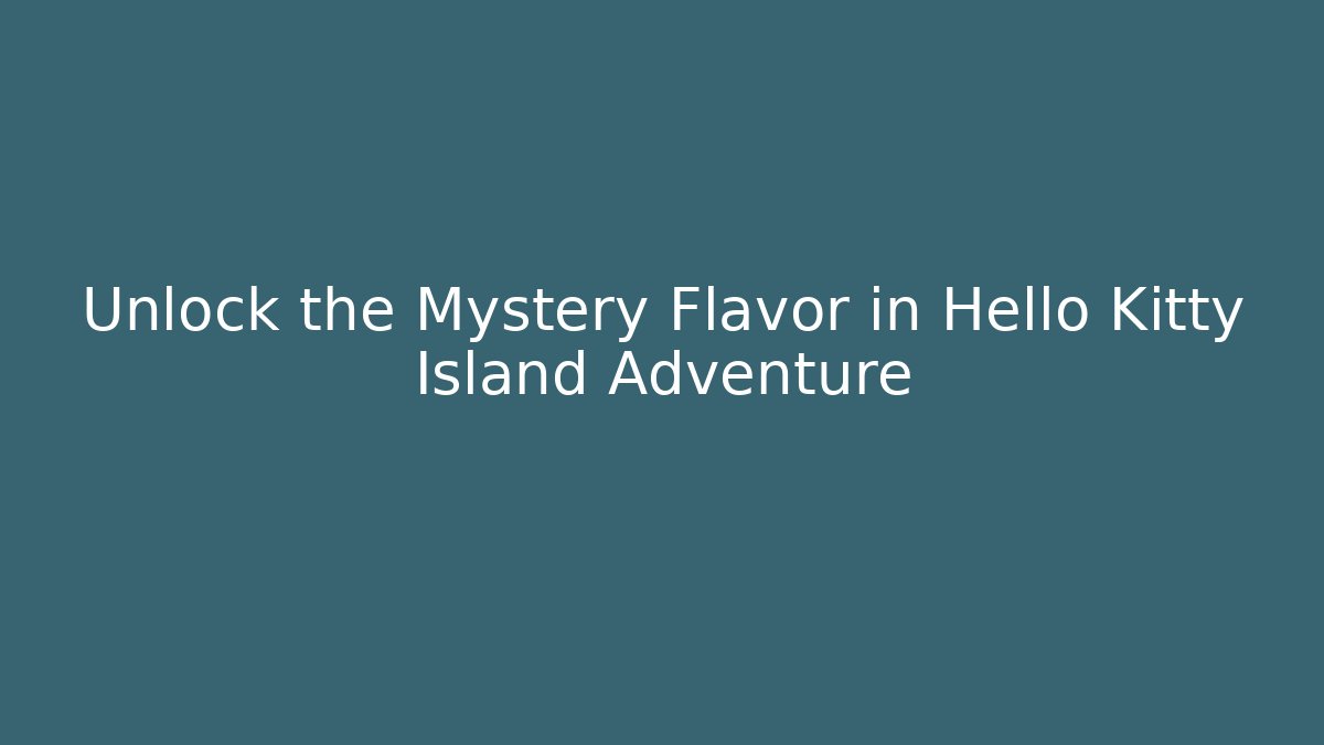Unlock the Mystery Flavor in Hello Kitty Island Adventure