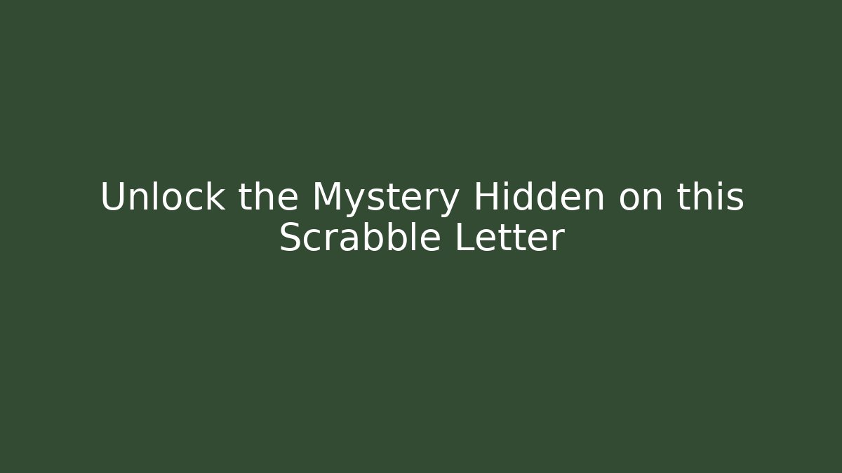 Unlock the Mystery Hidden on this Scrabble Letter