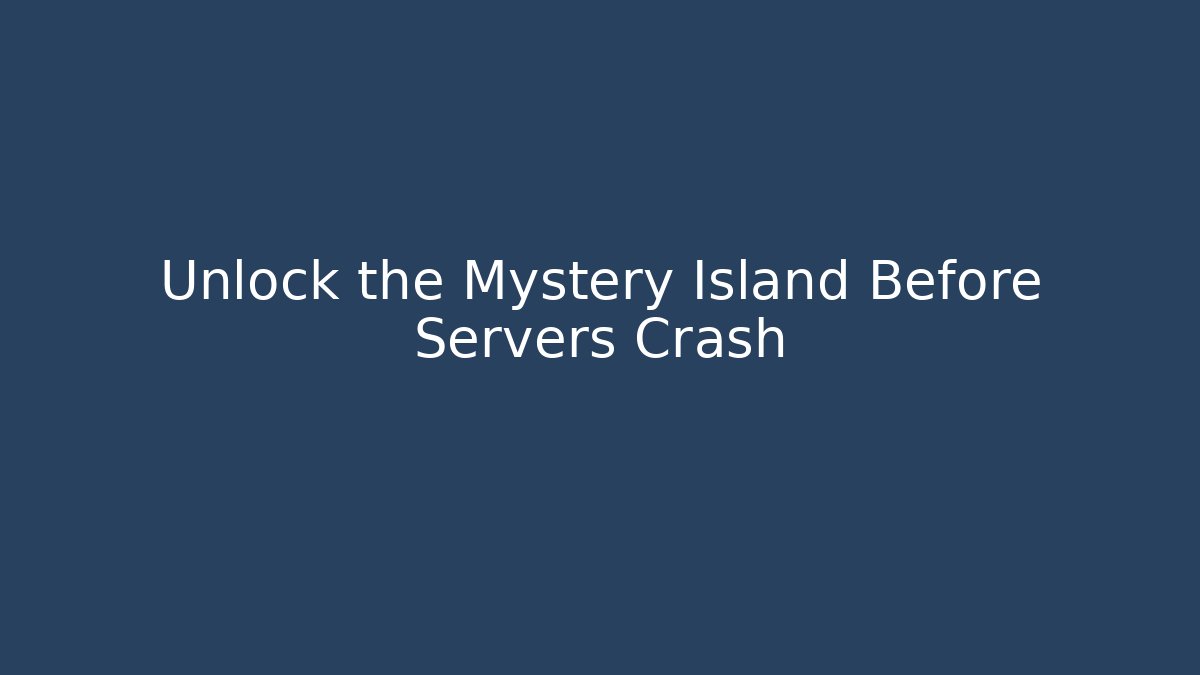 Unlock the Mystery Island Before Servers Crash