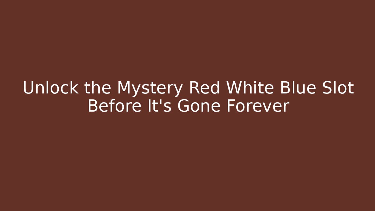 Unlock the Mystery Red White Blue Slot Before It's Gone Forever