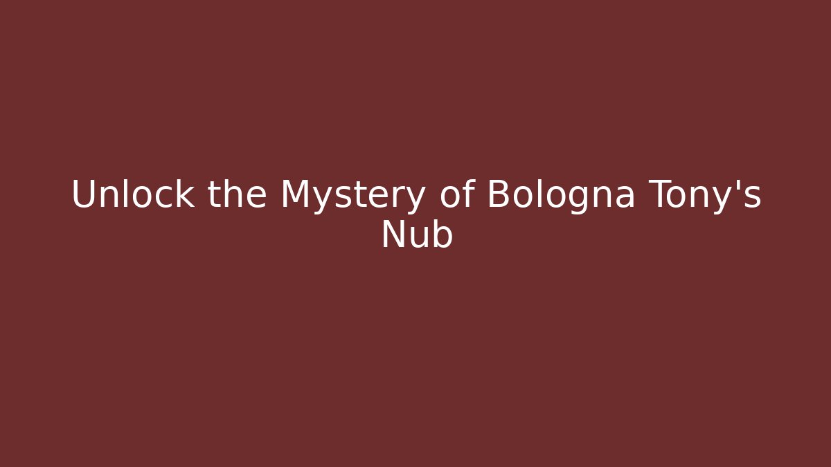 Unlock the Mystery of Bologna Tony's Nub
