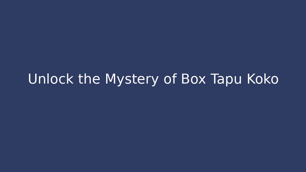 Unlock the Mystery of Box Tapu Koko
