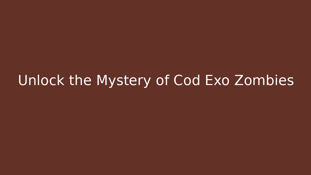 Unlock the Mystery of Cod Exo Zombies