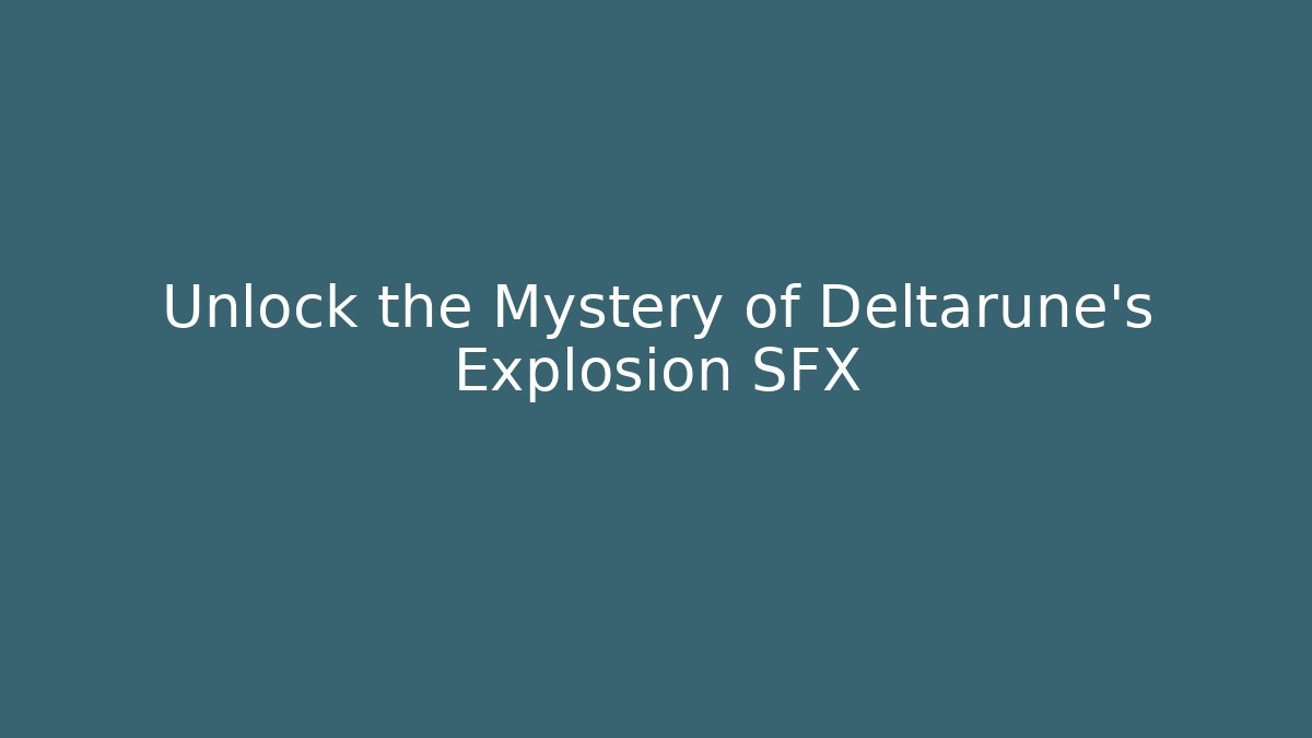 Unlock the Mystery of Deltarune's Explosion SFX
