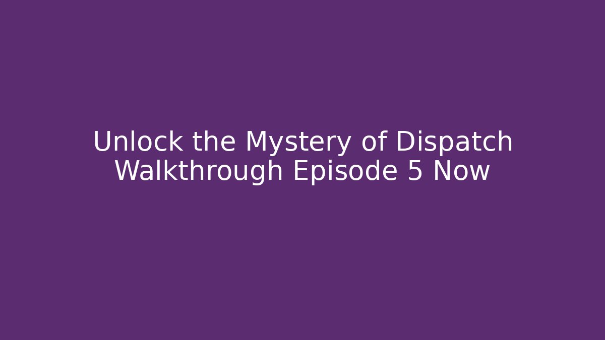 Unlock the Mystery of Dispatch Walkthrough Episode 5 Now - Critter Realm