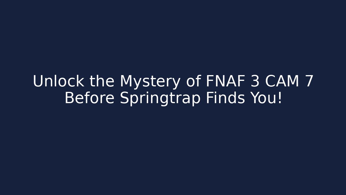 Unlock the Mystery of FNAF 3 CAM 7 Before Springtrap Finds You!