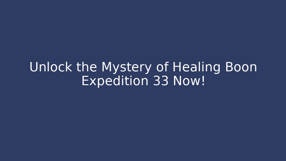 Unlock the Mystery of Healing Boon Expedition 33 Now!