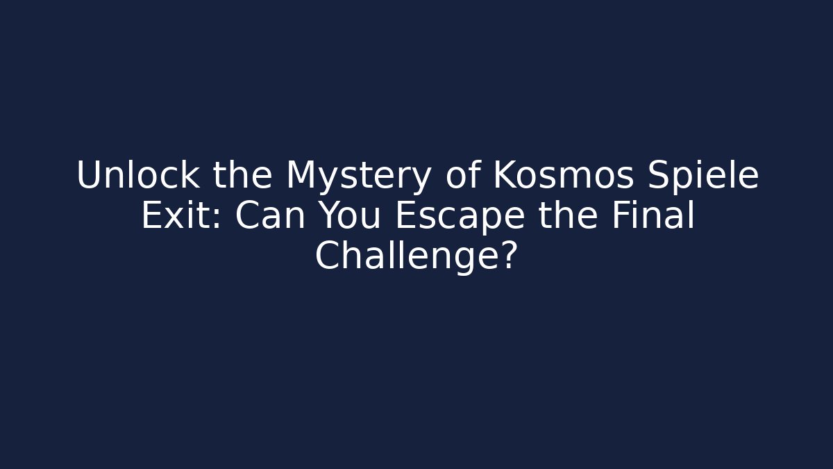 Unlock the Mystery of Kosmos Spiele Exit: Can You Escape the Final Challenge?