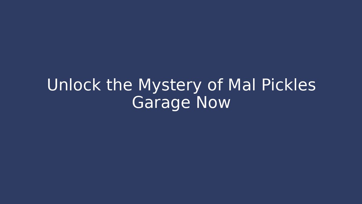 Unlock the Mystery of Mal Pickles Garage Now