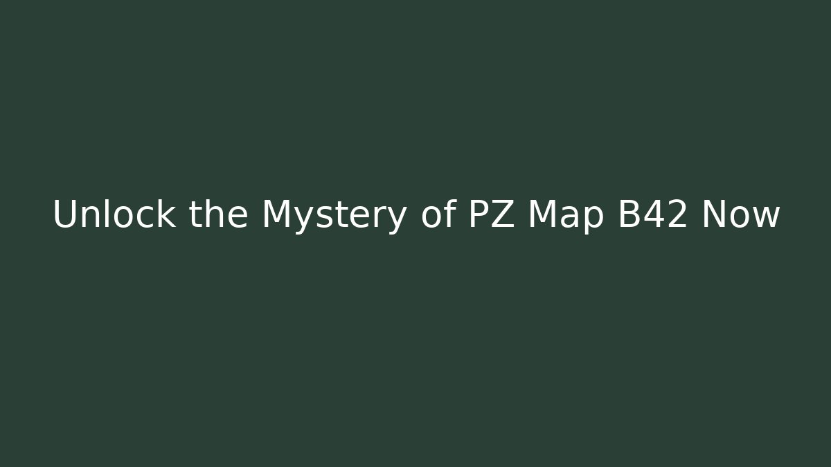 Unlock the Mystery of PZ Map B42 Now