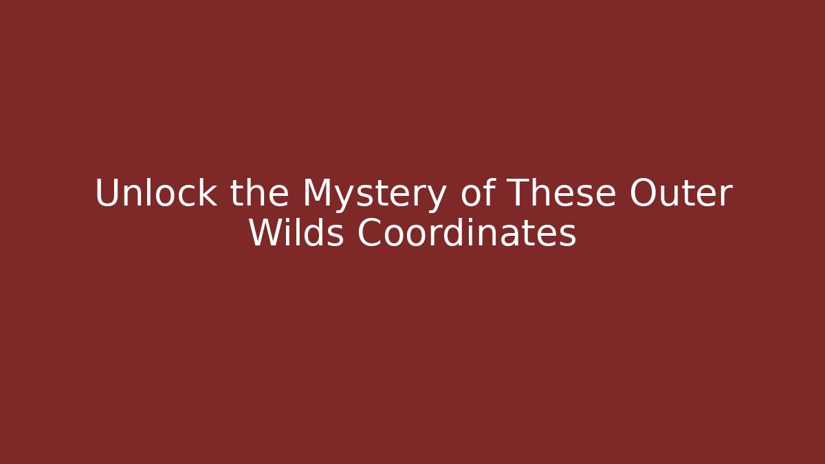 Unlock the Mystery of These Outer Wilds Coordinates
