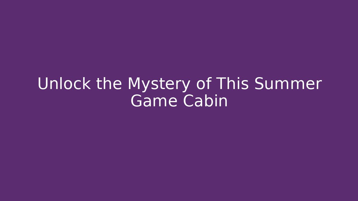 Unlock the Mystery of This Summer Game Cabin